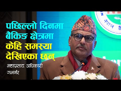 बाह्य कारणले गर्दा बैंकिङ क्षेत्रमा केहि समस्या देखिएका छन्ः गभर्नर अधिकारी