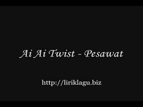 Ai Ai Twist - Pesawat ( liriklagu.biz )