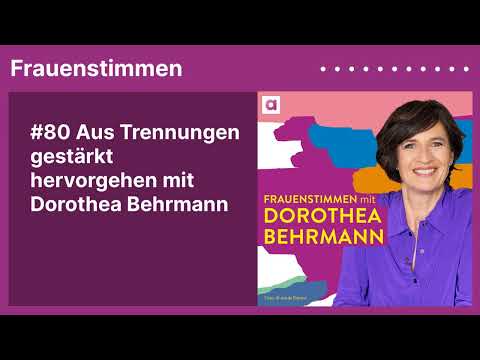 #80 Aus Trennungen gestärkt hervorgehen mit Dorothea Behrmann | Frauenstimmen