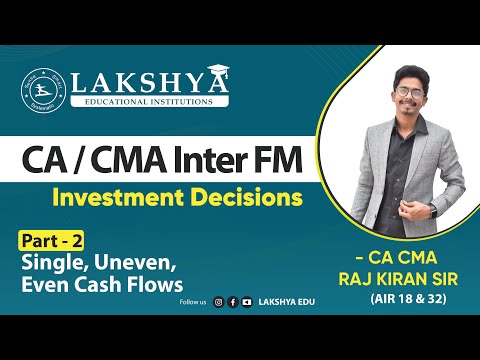 INVESTMENT DECISIONS PART 2-SINGLE, UNEVEN ,EVEN ,CASH FLOWS ||CA/CMA INTER FM||