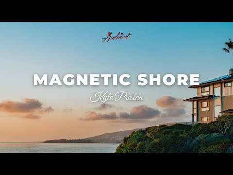 Kyle Preston - Magnetic Shore [ambient drone relaxing]