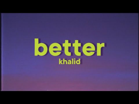 Khalid - Better [Lyrics]