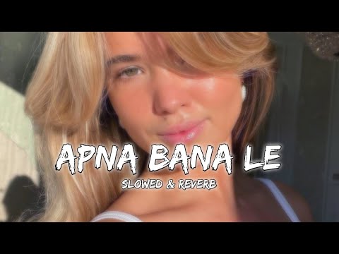 Apna Bana Le - Arijit Singh ( Slowed & Reverb )