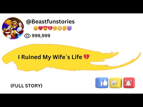 (FULL STORY) I Ruined My Wife`s Life 💔