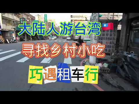 大陆人游台湾🇹🇼乡村，寻找乡村小吃，巧遇租车行，经济型租车1600台币一天。