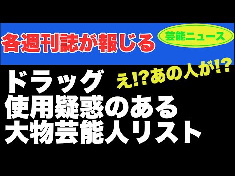 【速報】【芸能ニュース】各週刊誌が報じる、ドラッグ使用疑惑のある大物芸能人リスト