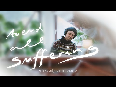 To End All Suffering [a calm relaxing piano music session]