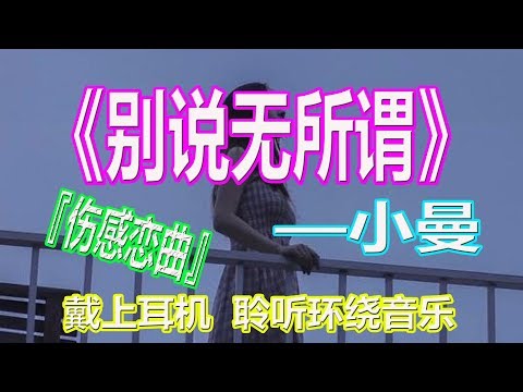 YouTube音乐|戴上耳机《别说无所谓》——小曼【伤感恋曲】{爱情像是一场洪水, 瞬间淹没心的堡垒}配『動態歌詞Lyrics』