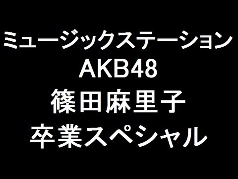 7月12日〈Mステ〉AKB48篠田麻里子 卒業スペシャル！EXILE TRIBE、NEWS、RIP SLYME出演