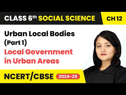 Urban Local Bodies (Part 1) - Local Government in Urban Areas | Class 6 SST Ch 12 | CBSE 2024-25