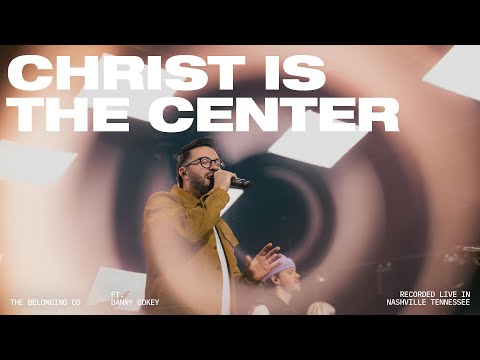 Christ is the Center (Feat. Danny Gokey) // The Belonging Co