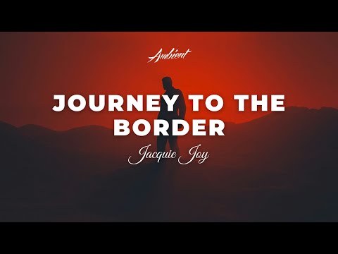 Jacquie Joy - Journey to the Border [ambient electronic cinematic]