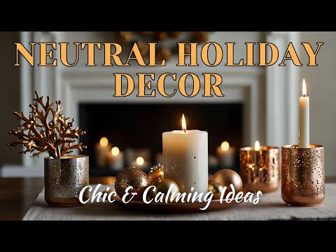 Best Neutral Holiday Decor Trends | Chic & Calming Ideas for a Stylish Celebration 2024