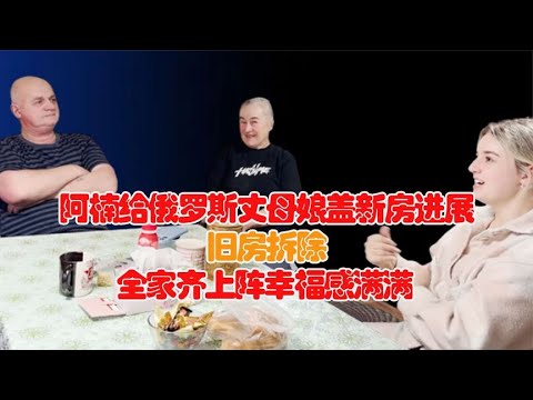 阿楠给俄罗斯丈母娘盖新房进展，旧房拆除，大家齐上阵幸福感满满