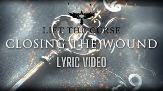 Lift The Curse - "Closing The Wound" (Lyric Video)