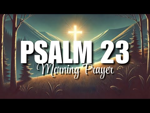 Psalm 23: Morning Prayer For Divine Provision, Protection and Guidance