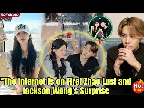 Zhao Lusi And Jackson Wang Announce A Major New After Over A Year silence