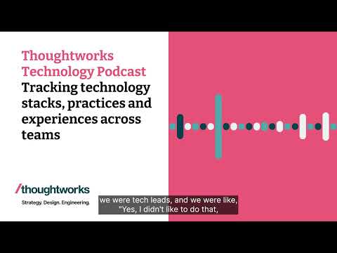 Tracking technology stacks, practices and experiences across teams — Thoughtworks Technology Podcast