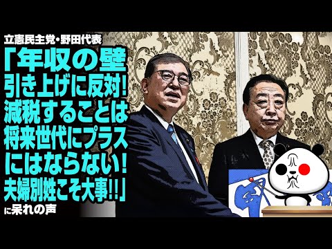 立憲民主党・野田代表「年収の壁引き上げに反対！減税することは将来世代にプラスにはならない！夫婦別姓こそ大事！！」が話題