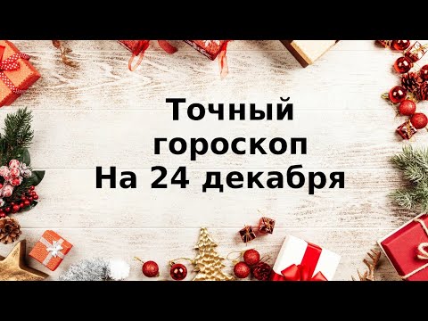 Точный гороскоп на 24 декабря. Для каждого знака зодиака.