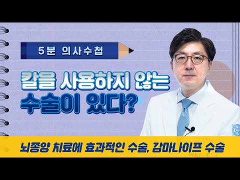 칼을 사용하지 않는 수술이 있다? 감마나이프 수술 [5분 의사수첩]