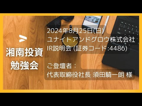 2024年8月25日(日)ユナイトアンドグロウ株式会社(証券コード:4486) IR説明会