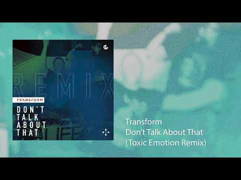 Transform - Don't Talk About That (Toxic Emotion Remix)