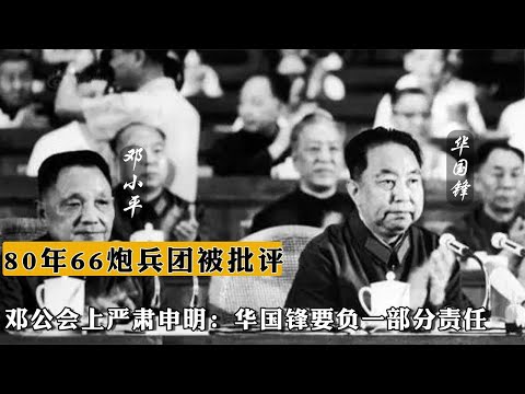 1980年66炮兵團被批評，鄧公會上嚴肅申明：華國鋒要負壹部分責任