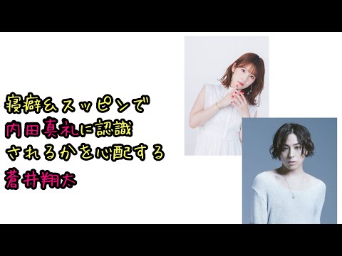 【声優ラジオ】寝癖＆スッピンで内田真礼に認識されるか心配する蒼井翔太