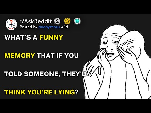 What’s a funny memory you have that if you told someone, they’d think you’re lying? (r/AskReddit)