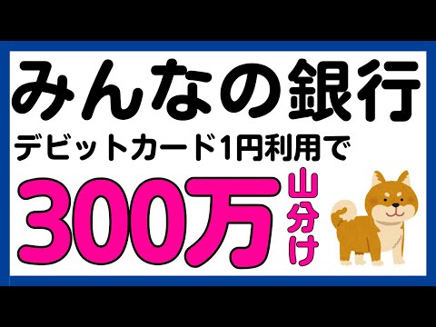 【みんなの銀行】デビットカードの利用で300万円山分けキャンペーン！