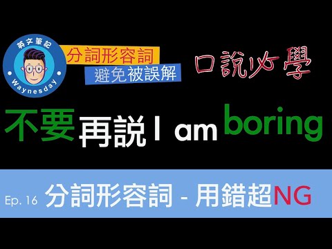 口說文法 - 分詞形容詞…說錯很鬧喔 “不要再說 I’m boring” 拜託  [Participle Adjective]