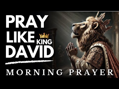 Pray Like King David: Morning Prayer to Start Your Day Right