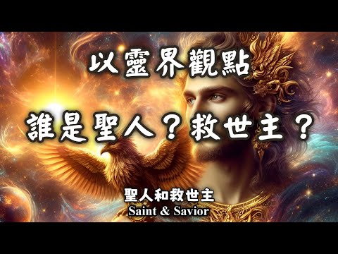 05.從靈界觀點來了解誰是聖人？救世主？從過往的事件來看待預言（Saint & Savior）