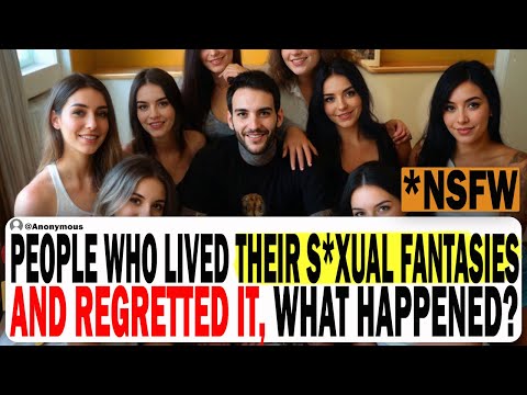 People Who Lived Out Their S*xual Fantasies And Regretted It, What Happened?  | Ask Reddit