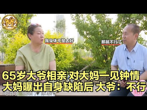 【缘来不晚】65歲大爺相親，對大媽壹見鍾情，大媽曝出自身缺陷後，大爺 不行