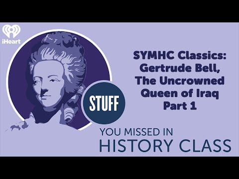 Classics: Gertrude Bell, The Uncrowned Queen of Iraq Part 1 | STUFF YOU MISSED IN HISTORY CLASS