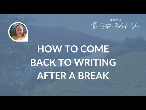 How To Come Back To Writing After A Break - Episode 68