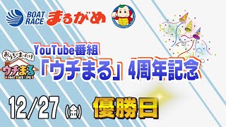 【まるがめLIVE】2024/12/27(金) 最終日～YouTube番組「ウチまる」4周年記念～