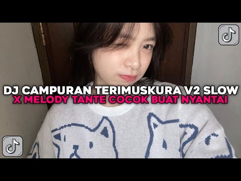 DJ CAMPURAN TERIMUSKURA V2 SLOW X MELODY TENTE COCOK BUAT NYANTAI VIRAL TIKTOK TERBARU 2025 !!!