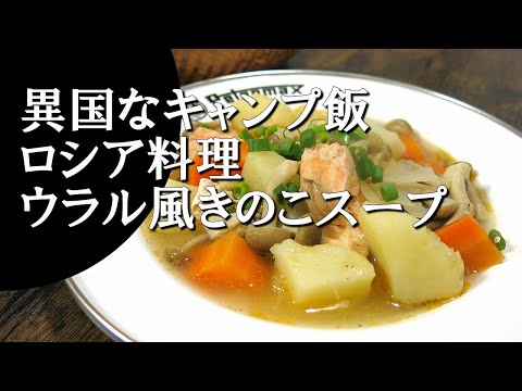 【キャンプ飯】ウラル風きのこスープ～ウラリスカヤ・グリブナヤ・パフリョーカ【ロシア料理】