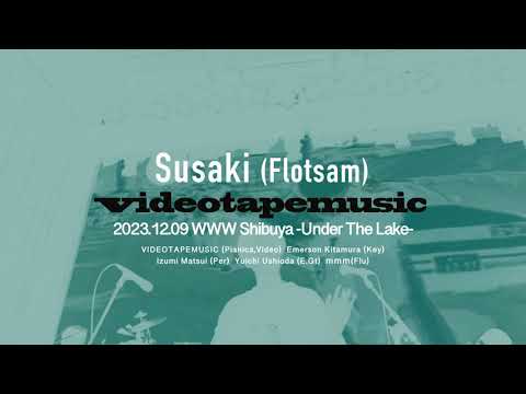 VIDEOTAPEMUSIC / "Susaki（Flotsam）" Live at WWW Shibuya -Under The Lake-  2023.12.09