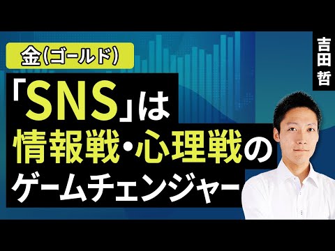 「SNS」は情報戦・心理戦のゲームチェンジャー【金（ゴールド）】（吉田 哲）【楽天証券 トウシル】