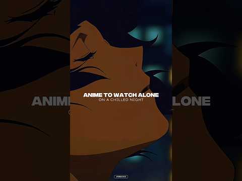 Anime to watch alone on a chilled night.