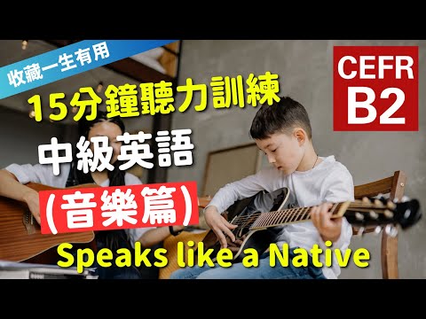 🔥【考IELTS必聽！15分鐘聽力訓練】CEFR等級英語訓練: 音樂篇 (等級：B2) | 英語能力訓練｜中級英語 | 英語聽說｜英式常用英語