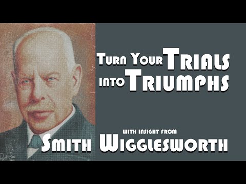 Smith Wigglesworth  His Insight Into Turning Your Trials Into Triumphs