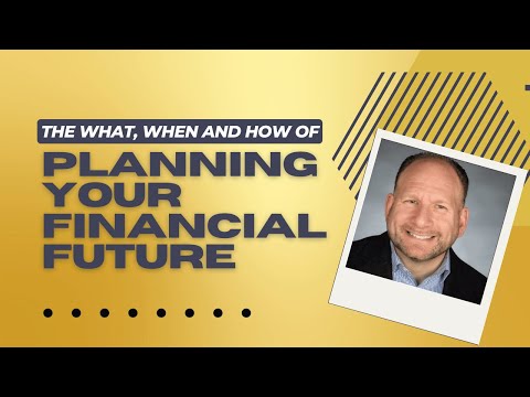 The What, When and How of Planning your Financial Future - Retirement Planning