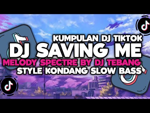 DJ CAMPURAN VIRAL TIKTOK TERBARU 2024 || DJ SAVING ME MELODY SPECTRE BY DJ TEBANG STYLE KONDANG