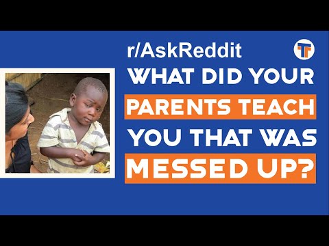 What did your PARENTS teach you that was MESSED UP?