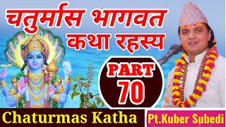 Day-70 || चतुर्मास भागवत रहस्य कथा || सुख शान्ती समृद्धीकाे भण्डार | Chaturmas Katha by Kuber Subedi